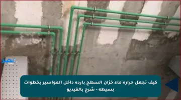 كيف تجعل حرارة ماء خزان السطح باردة داخل المواسير بخطوات بسيطة – شرح بالفيديو